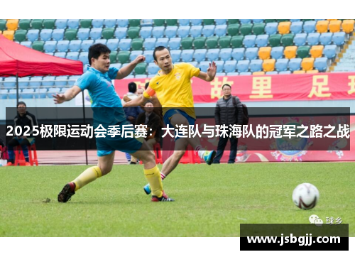 2025极限运动会季后赛：大连队与珠海队的冠军之路之战