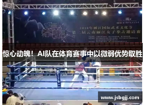 惊心动魄！AI队在体育赛事中以微弱优势取胜